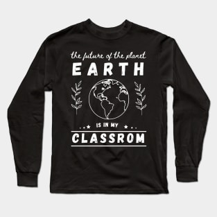 National Earth Day Teachers 2022 Classroom Funny Earth Day Gift Idea Long Sleeve T-Shirt